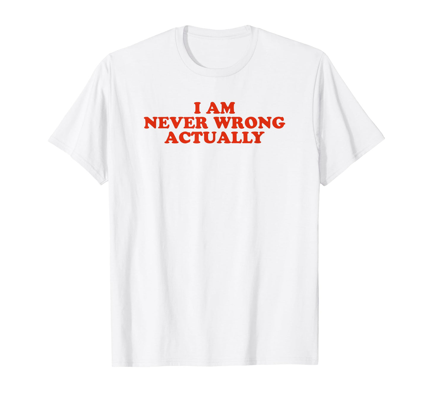 I Am Never Wrong Actually Funny Y2K T-Shirt - Minimalist Print Men Women - T-Shirt, Sweatshirt, Hoodie
