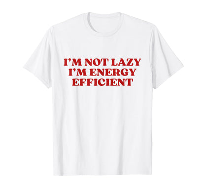 Im Not Lazy Im Energy Efficient Y2K T-Shirt - Graphic Print Unisex - T-Shirt, Sweatshirt, Hoodie