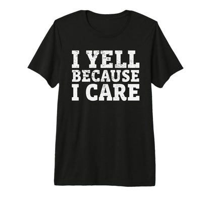 I Yell Because I Care Funny Baseball T-Shirt - Novelty Apparel Unisex - T-Shirt, Sweatshirt, Hoodie