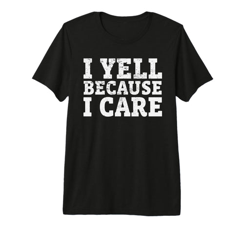 I Yell Because I Care Funny Baseball T-Shirt - Novelty Apparel Unisex - T-Shirt, Sweatshirt, Hoodie
