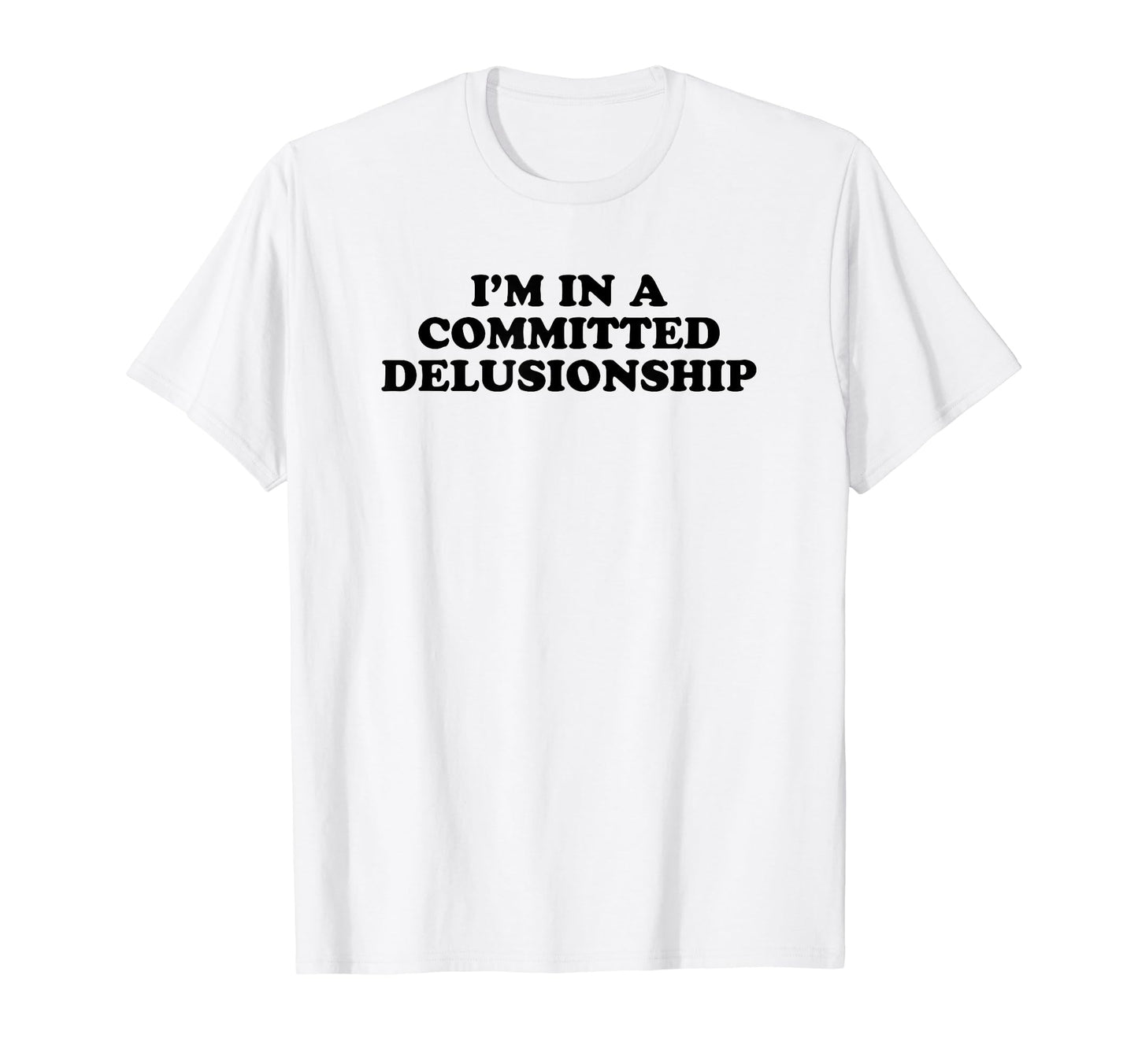 Im Committed Delusionship Funny Y2K T-Shirt - Minimalist Print Men Women - T-Shirt, Sweatshirt, Hoodie