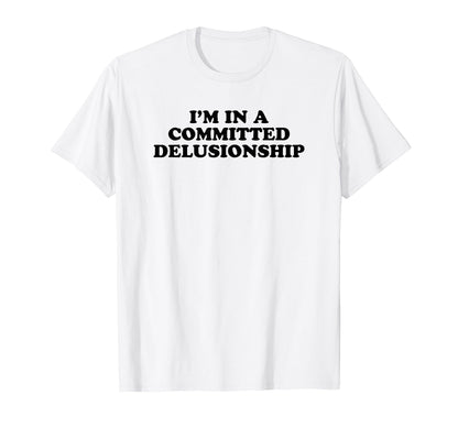 Im Committed Delusionship Funny Y2K T-Shirt - Minimalist Print Men Women - T-Shirt, Sweatshirt, Hoodie