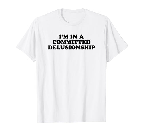 Im Committed Delusionship Funny Y2K T-Shirt - Minimalist Print Men Women - T-Shirt, Sweatshirt, Hoodie