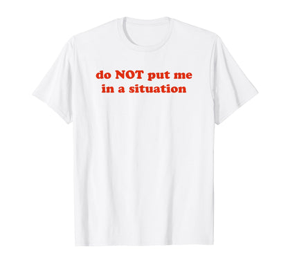 Do Not Put Me Situation Funny Y2K T-Shirt - Custom Art Print for Adults - T-Shirt, Sweatshirt, Hoodie