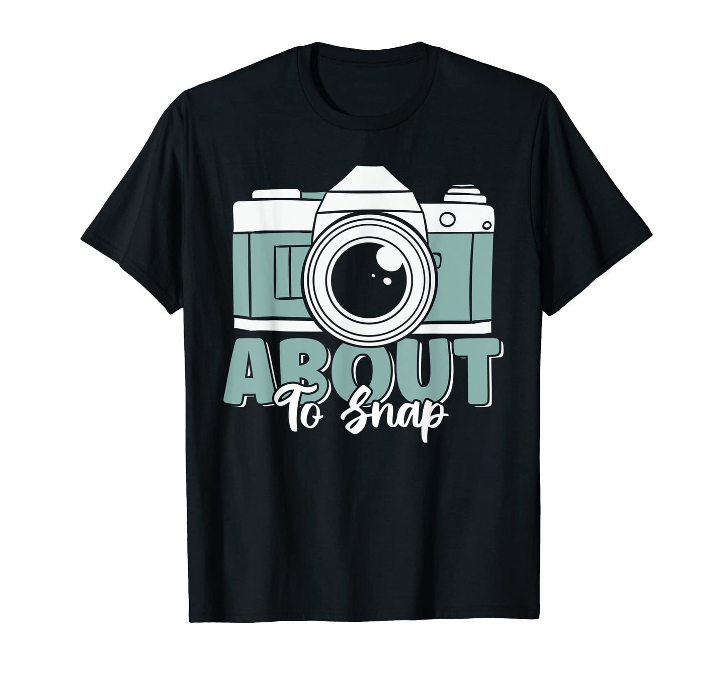 About To Snap Funny Camera Lover T-Shirt - Unique Graphic Men Women - T-Shirt, Sweatshirt, Hoodie