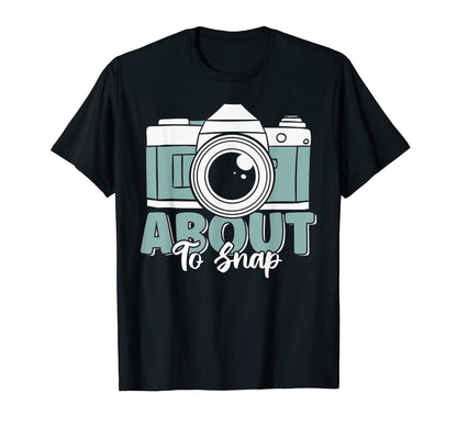 About To Snap Funny Camera Lover T-Shirt - Unique Graphic Men Women - T-Shirt, Sweatshirt, Hoodie