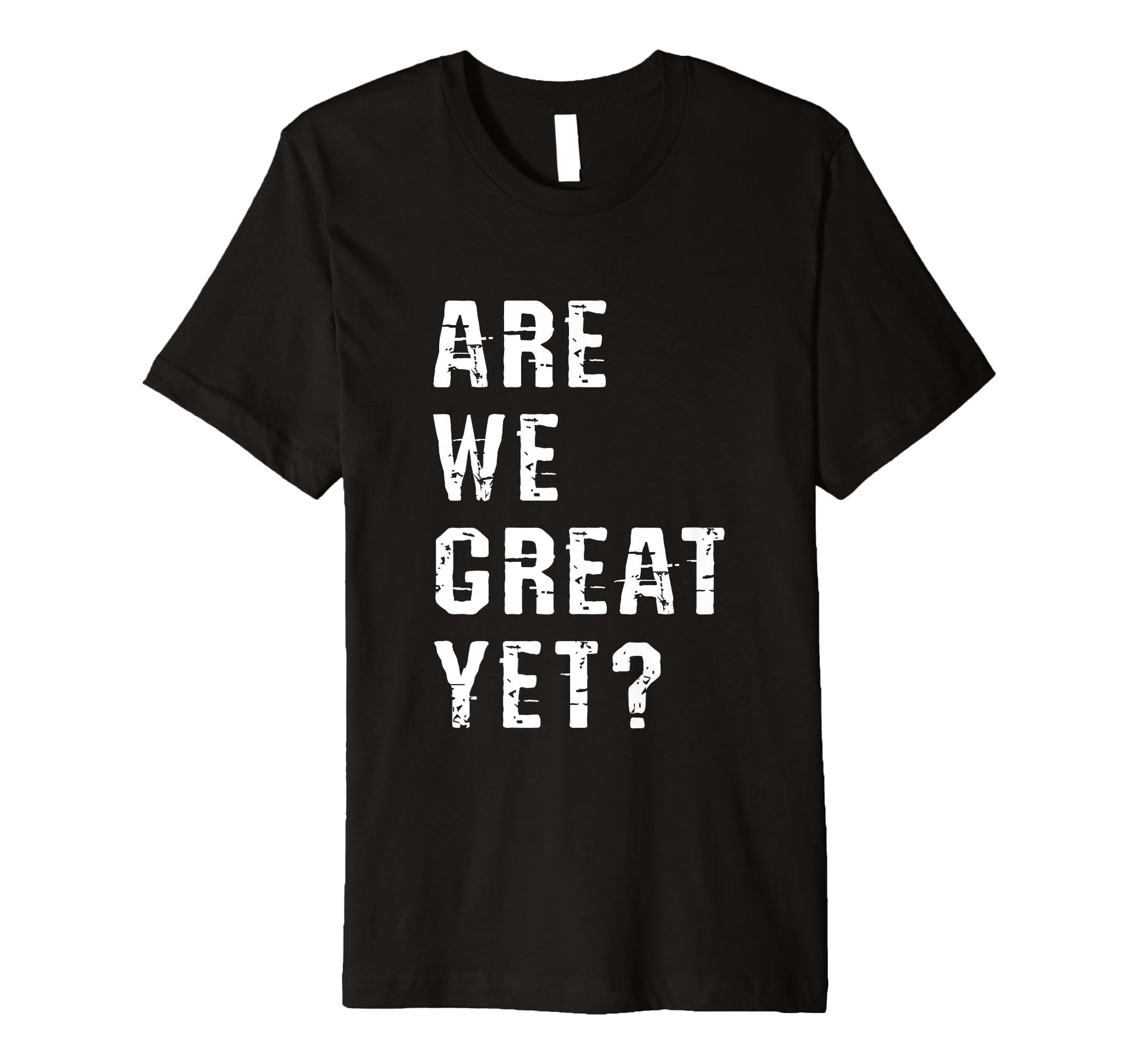Are We Great Yet Funny Typography Grunge T-Shirt - Aesthetic Graphic Unisex - T-Shirt, Sweatshirt, Hoodie