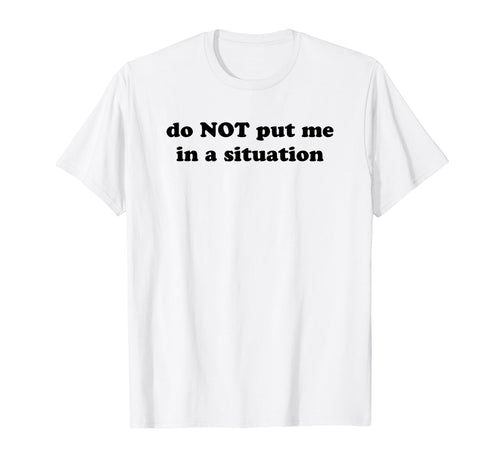 Do Not Put Me Situation Funny Y2K Aesthetic T-Shirt - Trendy Graphic Unisex - T-Shirt, Sweatshirt, Hoodie