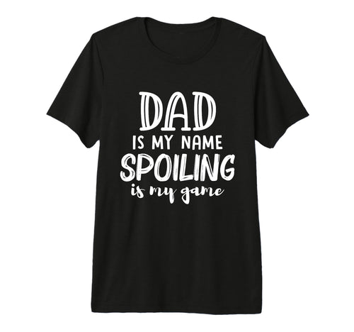 Mens Dad Is My Name Spoiling Is My T-Shirt - Fun Novelty Design for Adults - T-Shirt, Sweatshirt, Hoodie