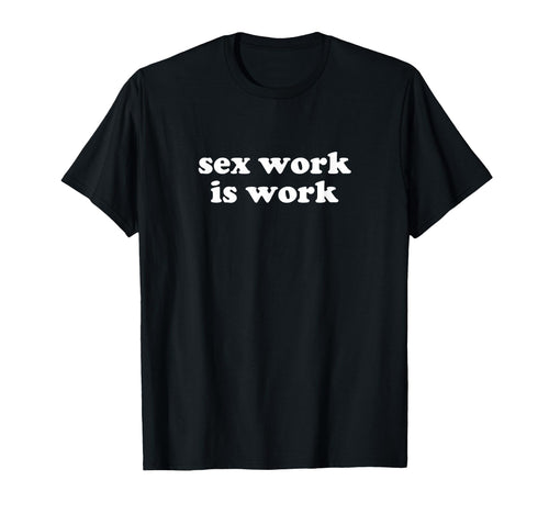 Sex Work Is Work Y2K Aesthetic T-Shirt - Aesthetic Graphic Unisex - T-Shirt, Sweatshirt, Hoodie
