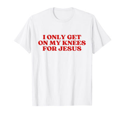 I Only Get My Knees Jesus Y2K Aesthetic T-Shirt - Aesthetic Graphic Unisex - T-Shirt, Sweatshirt, Hoodie