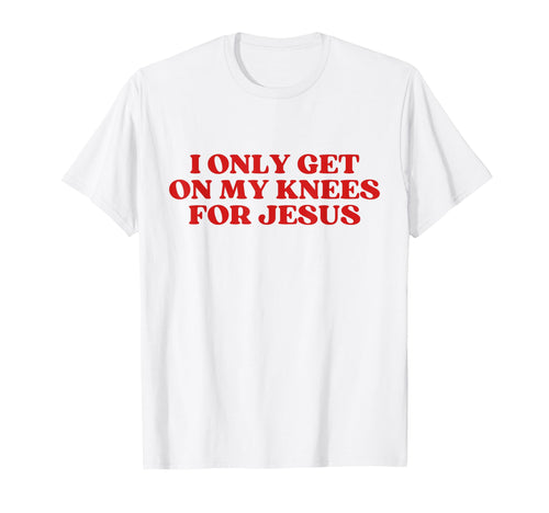I Only Get My Knees Jesus Y2K Aesthetic T-Shirt - Aesthetic Graphic Unisex - T-Shirt, Sweatshirt, Hoodie