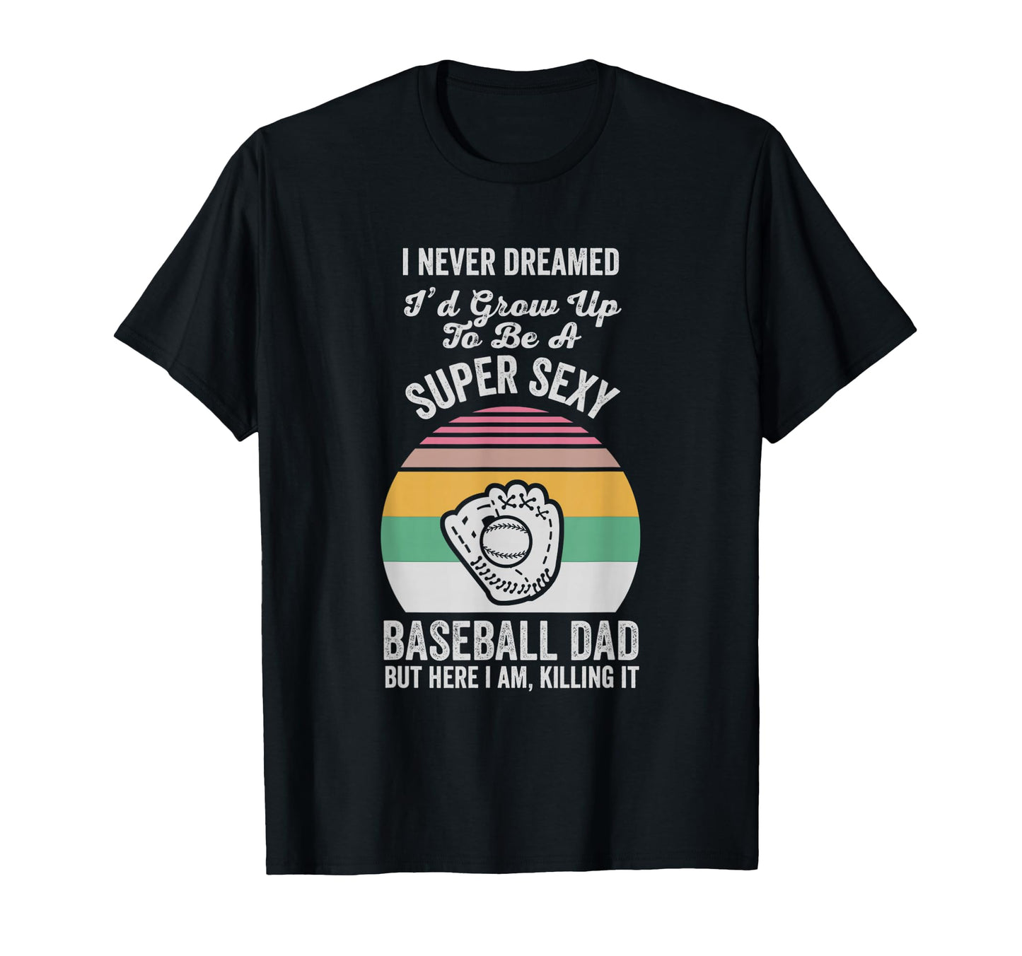 Super Sexy Baseball Dad Funny Fathers T-Shirt - Aesthetic Graphic Unisex - T-Shirt, Sweatshirt, Hoodie