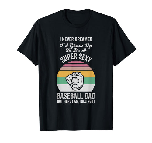 Super Sexy Baseball Dad Funny Fathers T-Shirt - Aesthetic Graphic Unisex - T-Shirt, Sweatshirt, Hoodie