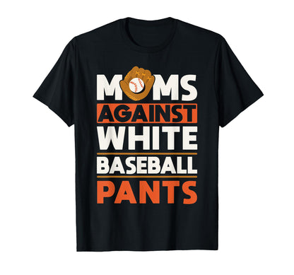 Moms Against White Baseball Pants T-Shirt - Casual Everyday Wear Unisex - T-Shirt, Sweatshirt, Hoodie