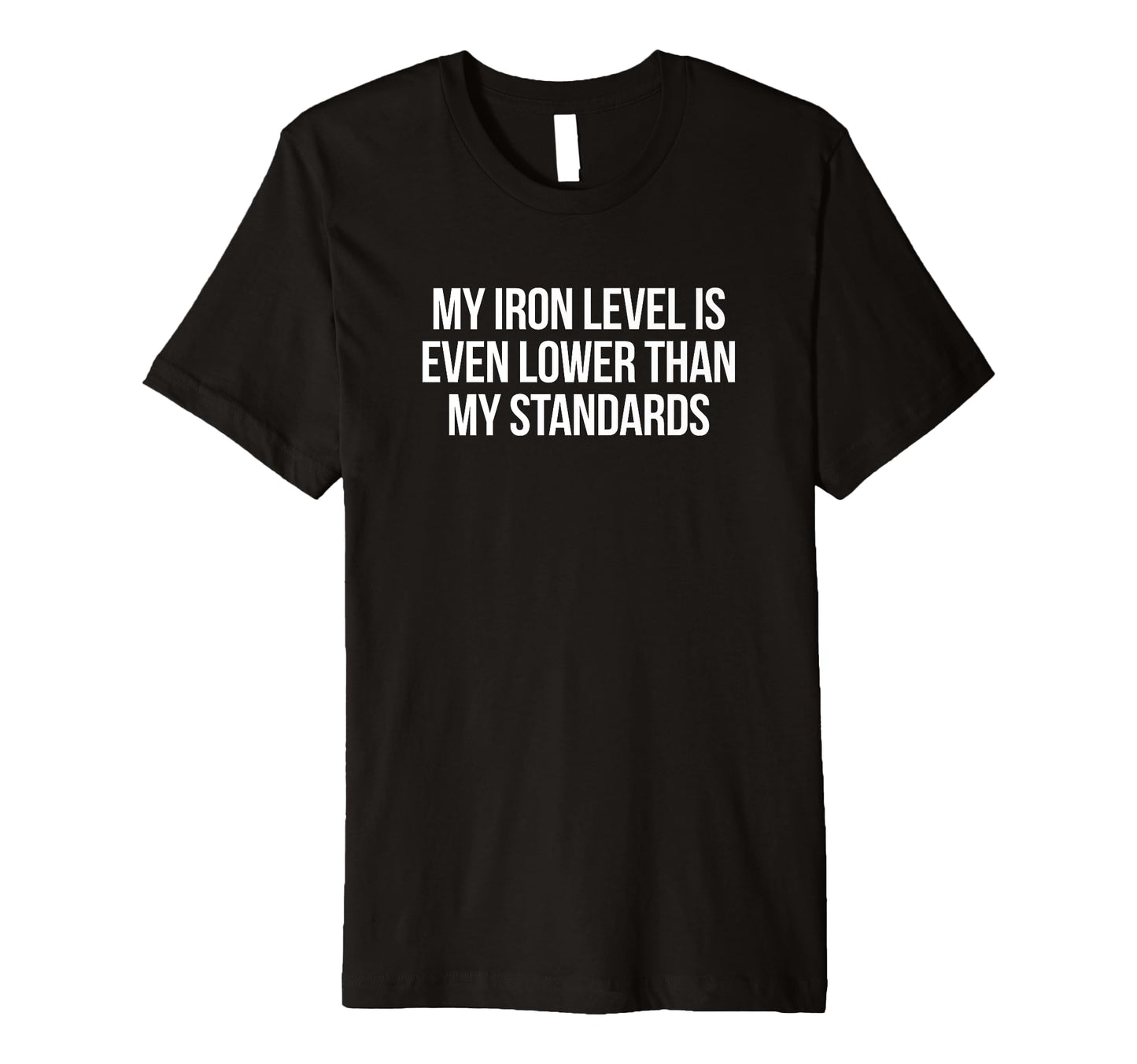 Iron Level Even Lower Than Standards T-Shirt - Novelty Apparel Unisex - T-Shirt, Sweatshirt, Hoodie