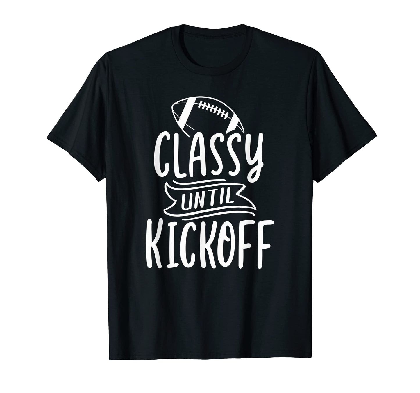 Funny Football Mom Game Day Classy Until T-Shirt - Trendy Graphic Unisex - T-Shirt, Sweatshirt, Hoodie