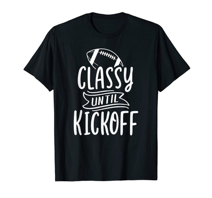 Funny Football Mom Game Day Classy Until T-Shirt - Trendy Graphic Unisex - T-Shirt, Sweatshirt, Hoodie