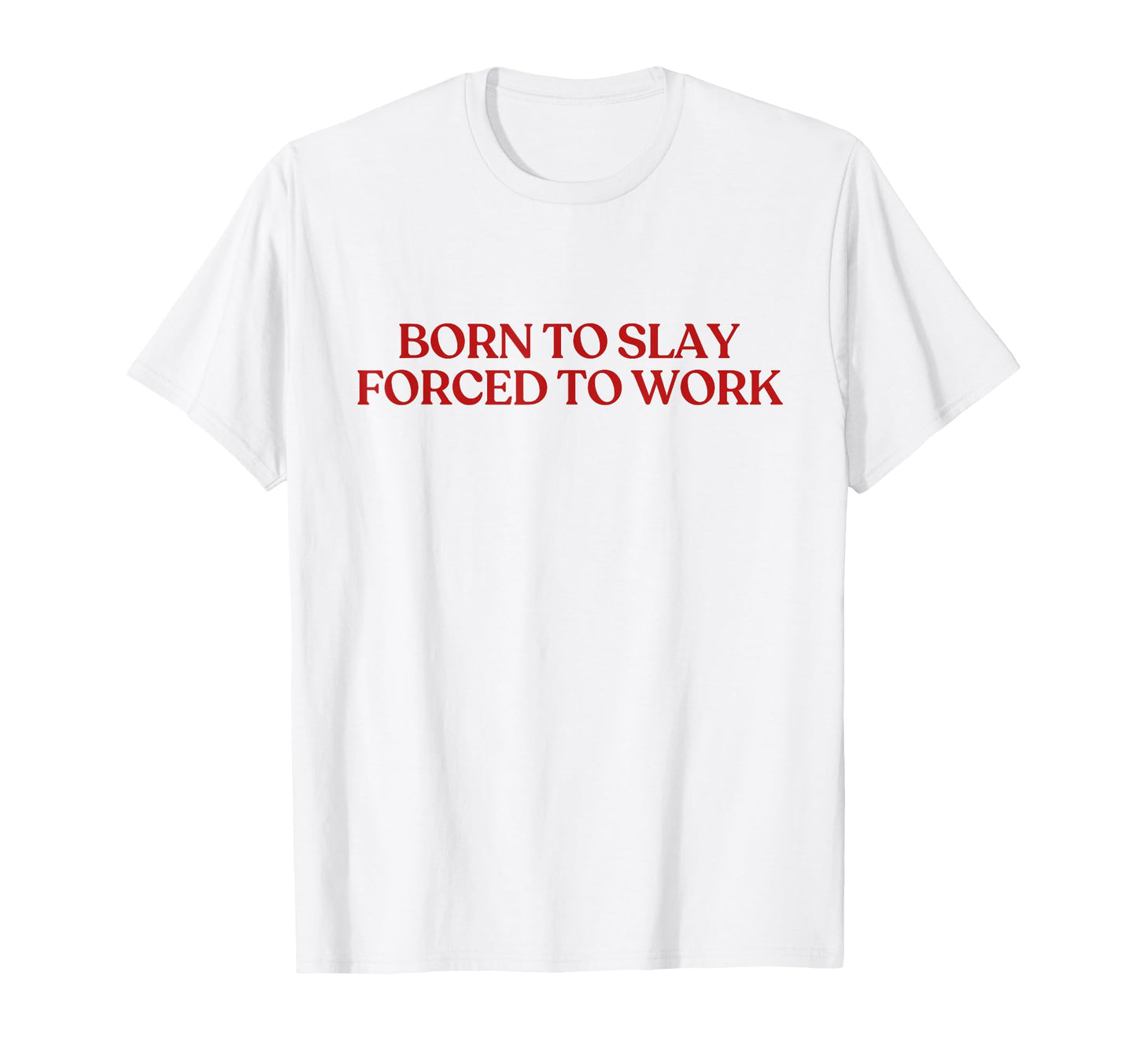 Born To Slay Forced To Work Y2K T-Shirt - Minimalist Print for Adults - T-Shirt, Sweatshirt, Hoodie