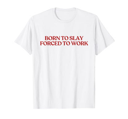 Born To Slay Forced To Work Y2K T-Shirt - Minimalist Print for Adults - T-Shirt, Sweatshirt, Hoodie