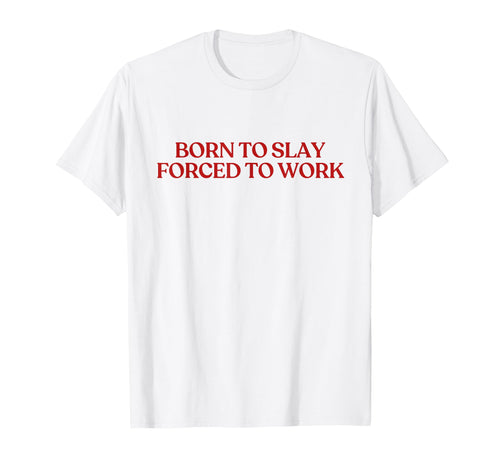 Born To Slay Forced To Work Y2K T-Shirt - Minimalist Print for Adults - T-Shirt, Sweatshirt, Hoodie