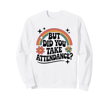 Did You Take Attendance Daisy School Sweatshirt - Streetwear Style Unisex - T-Shirt, Sweatshirt, Hoodie
