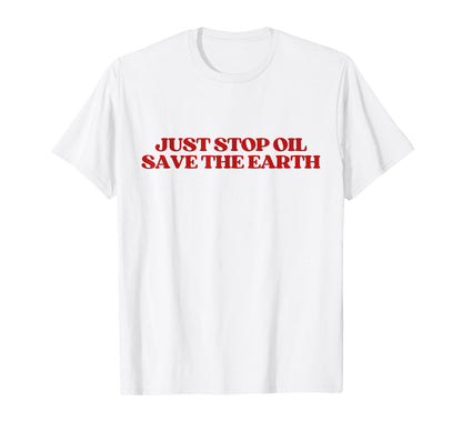 Just Stop Oil Save Earth Y2K Aesthetic T-Shirt - Novelty Apparel Men Women - T-Shirt, Sweatshirt, Hoodie