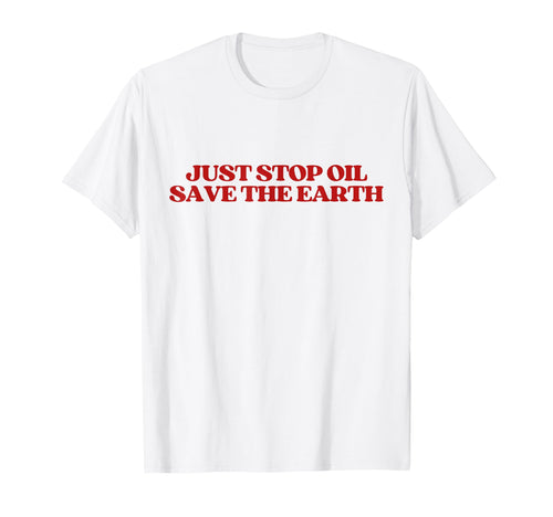 Just Stop Oil Save Earth Y2K Aesthetic T-Shirt - Novelty Apparel Men Women - T-Shirt, Sweatshirt, Hoodie