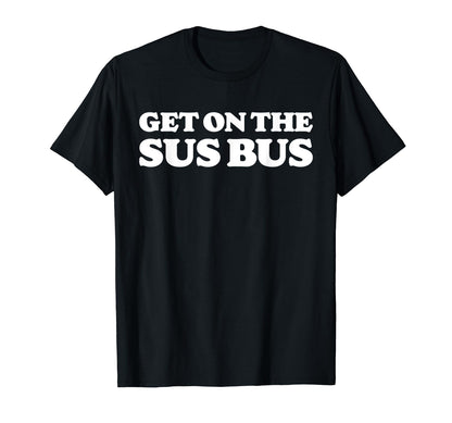 Get Sus Bus Funny Rainbow Suspicious T-Shirt - Streetwear Style Unisex - T-Shirt, Sweatshirt, Hoodie