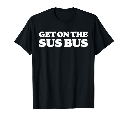 Get Sus Bus Funny Rainbow Suspicious T-Shirt - Streetwear Style Unisex - T-Shirt, Sweatshirt, Hoodie