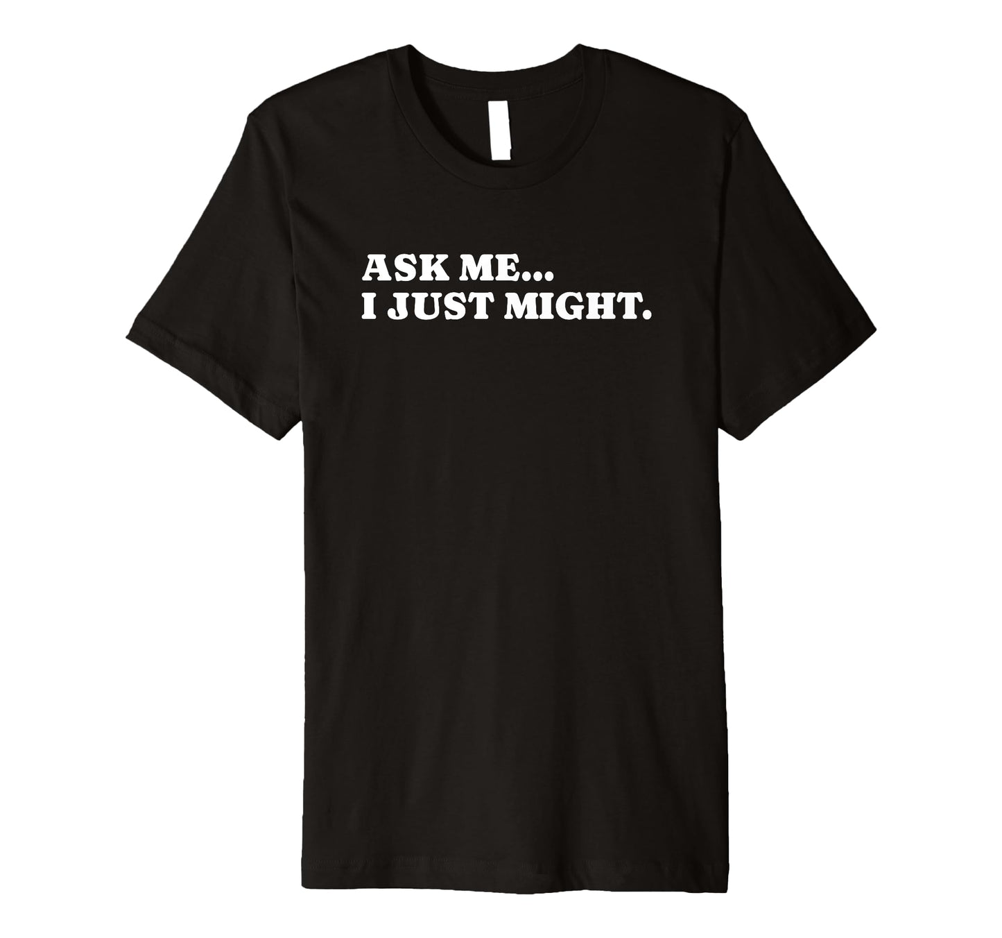 Ask Me I Just Might Funny Y2K Aesthetic T-Shirt - Unique Graphic Men Women - T-Shirt, Sweatshirt, Hoodie