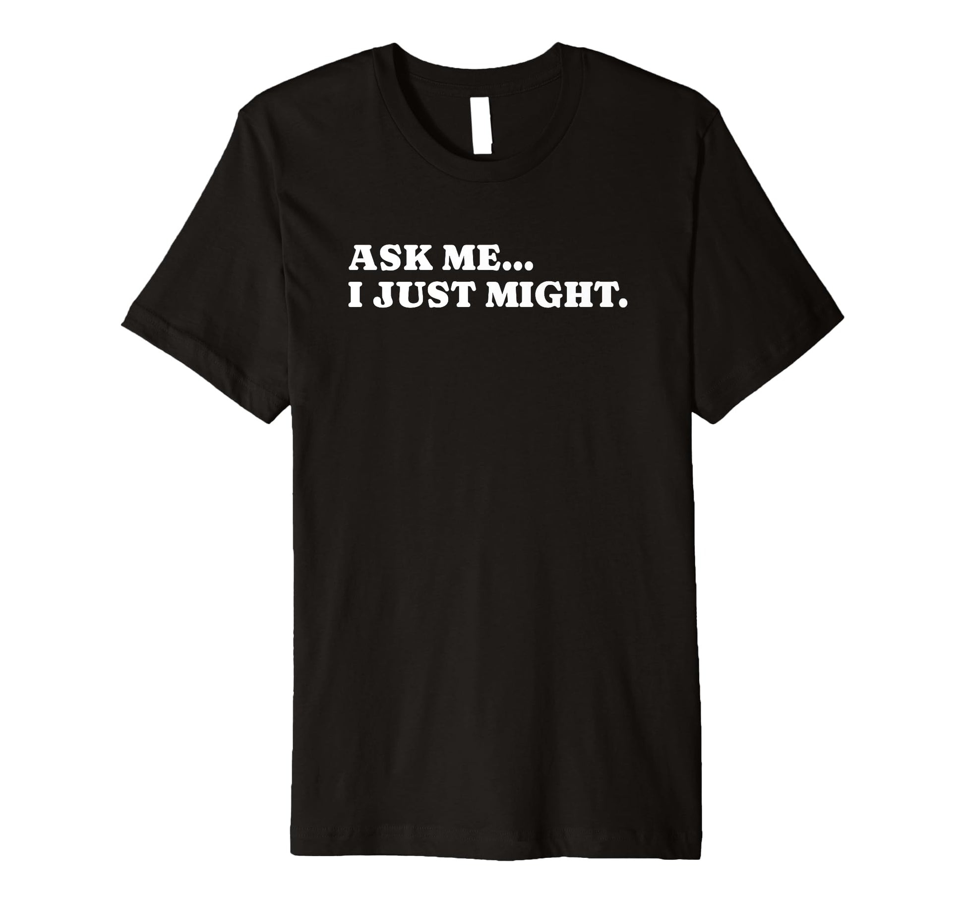 Ask Me I Just Might Funny Y2K Aesthetic T-Shirt - Unique Graphic Men Women - T-Shirt, Sweatshirt, Hoodie