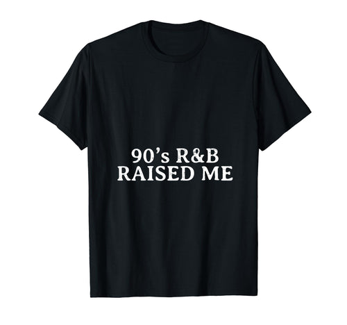 90S R B Raised Me Rnb Music 1990S Theme T-Shirt - Aesthetic Graphic Unisex - T-Shirt, Sweatshirt, Hoodie
