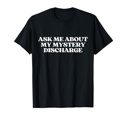 Ask Me About My Mystery Discharge Y2K T-Shirt - Trendy Graphic Men Women - T-Shirt, Sweatshirt, Hoodie