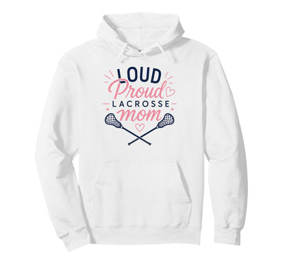 Loud Proud Lacrosse Mom Funny Sports Hoodie - Trendy Graphic Unisex - T-Shirt, Sweatshirt, Hoodie