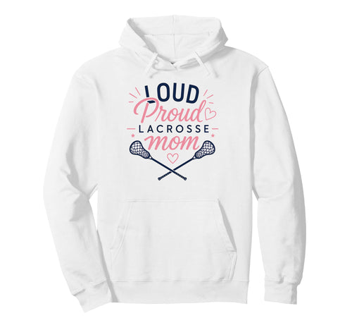 Loud Proud Lacrosse Mom Funny Sports Hoodie - Trendy Graphic Unisex - T-Shirt, Sweatshirt, Hoodie
