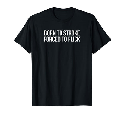 Born To Stroke Forced To Flick Funny Y2K T-Shirt - Trendy Graphic Unisex - T-Shirt, Sweatshirt, Hoodie