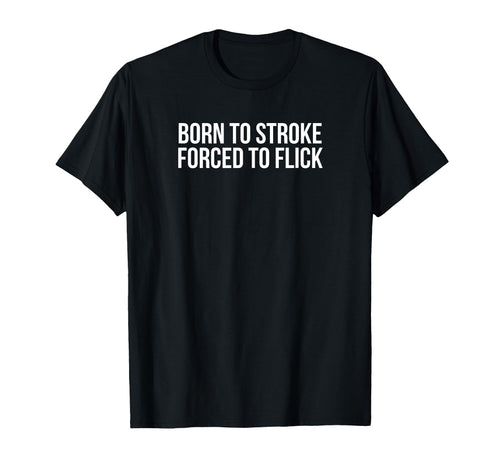 Born To Stroke Forced To Flick Funny Y2K T-Shirt - Trendy Graphic Unisex - T-Shirt, Sweatshirt, Hoodie