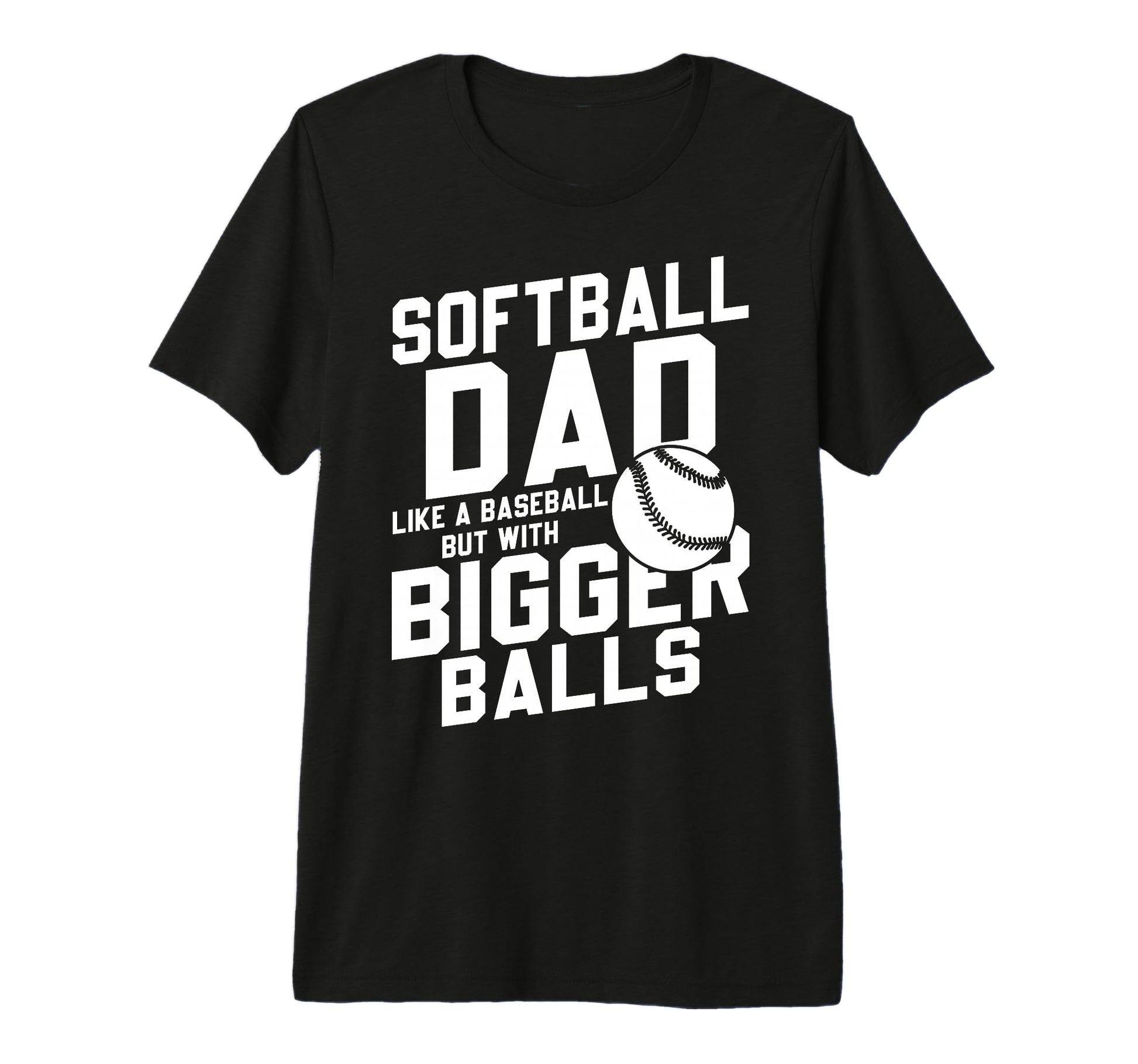 Mens Bigger Ball Softball Dad Funny Game T-Shirt - Custom Art Print Unisex - T-Shirt, Sweatshirt, Hoodie