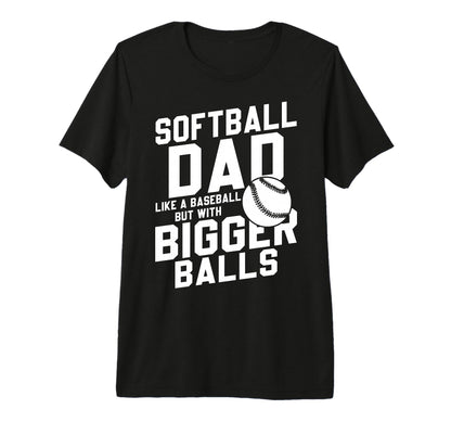 Mens Bigger Ball Softball Dad Funny Game T-Shirt - Custom Art Print Unisex - T-Shirt, Sweatshirt, Hoodie
