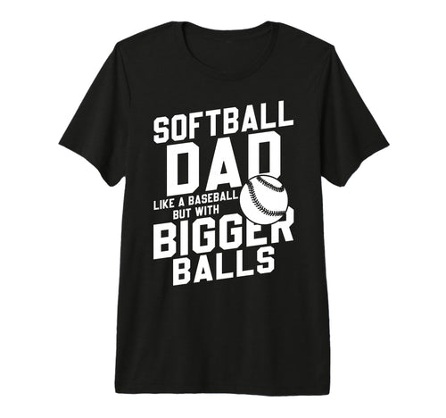Mens Bigger Ball Softball Dad Funny Game T-Shirt - Custom Art Print Unisex - T-Shirt, Sweatshirt, Hoodie