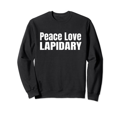 Peace Love Lapidary Sweatshirt - Fun Novelty Design Unisex - T-Shirt, Sweatshirt, Hoodie