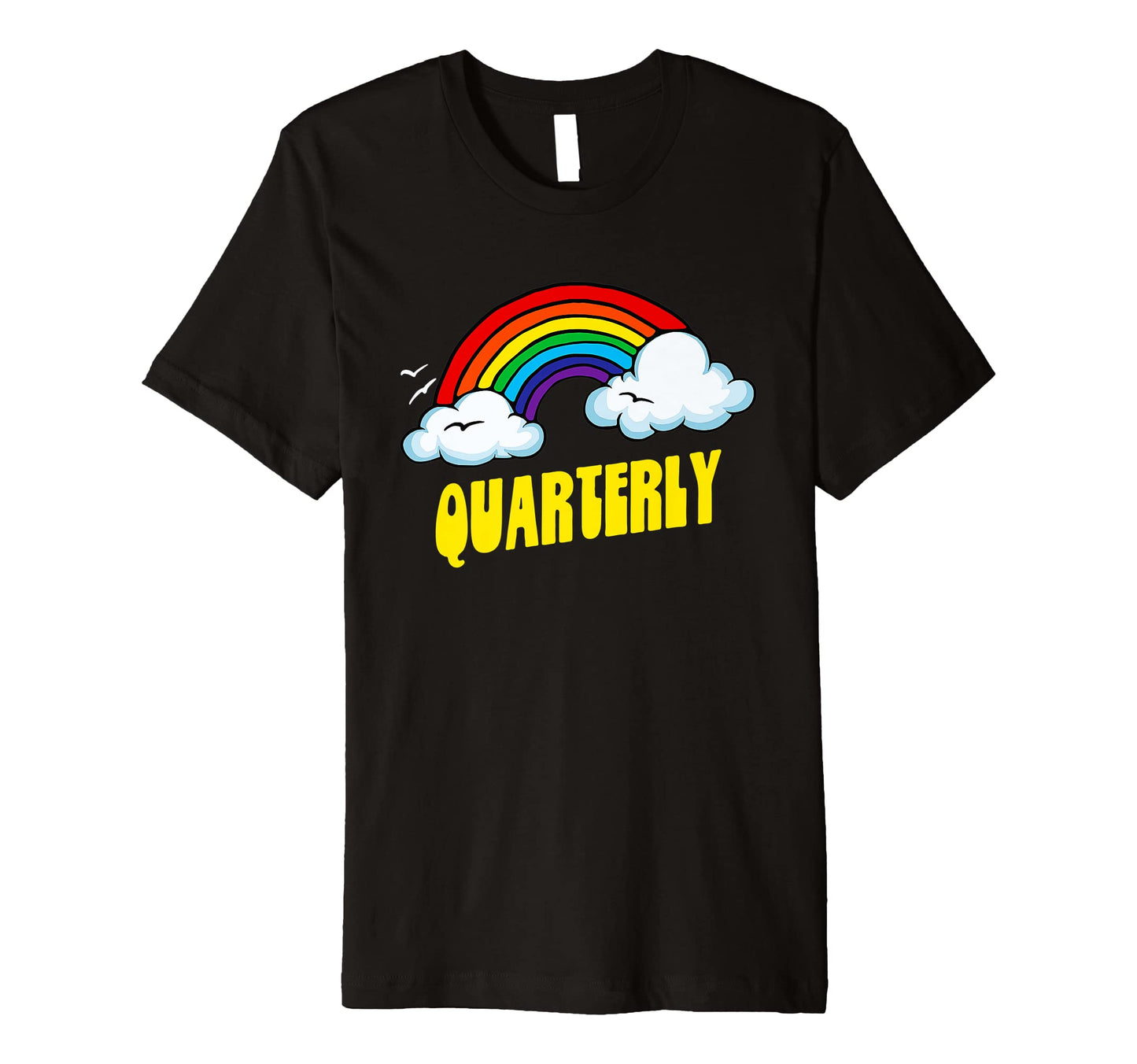 Quarterly Funny Sarcastic Rainbow T-Shirt - Casual Everyday Wear Unisex - T-Shirt, Sweatshirt, Hoodie