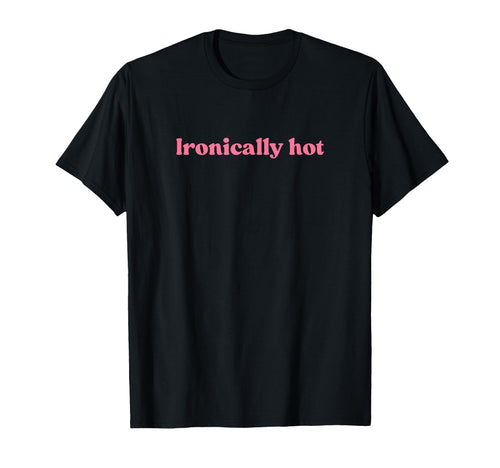 Ironically Hot 2000S Y2K Aesthetic T-Shirt - Aesthetic Graphic Unisex - T-Shirt, Sweatshirt, Hoodie