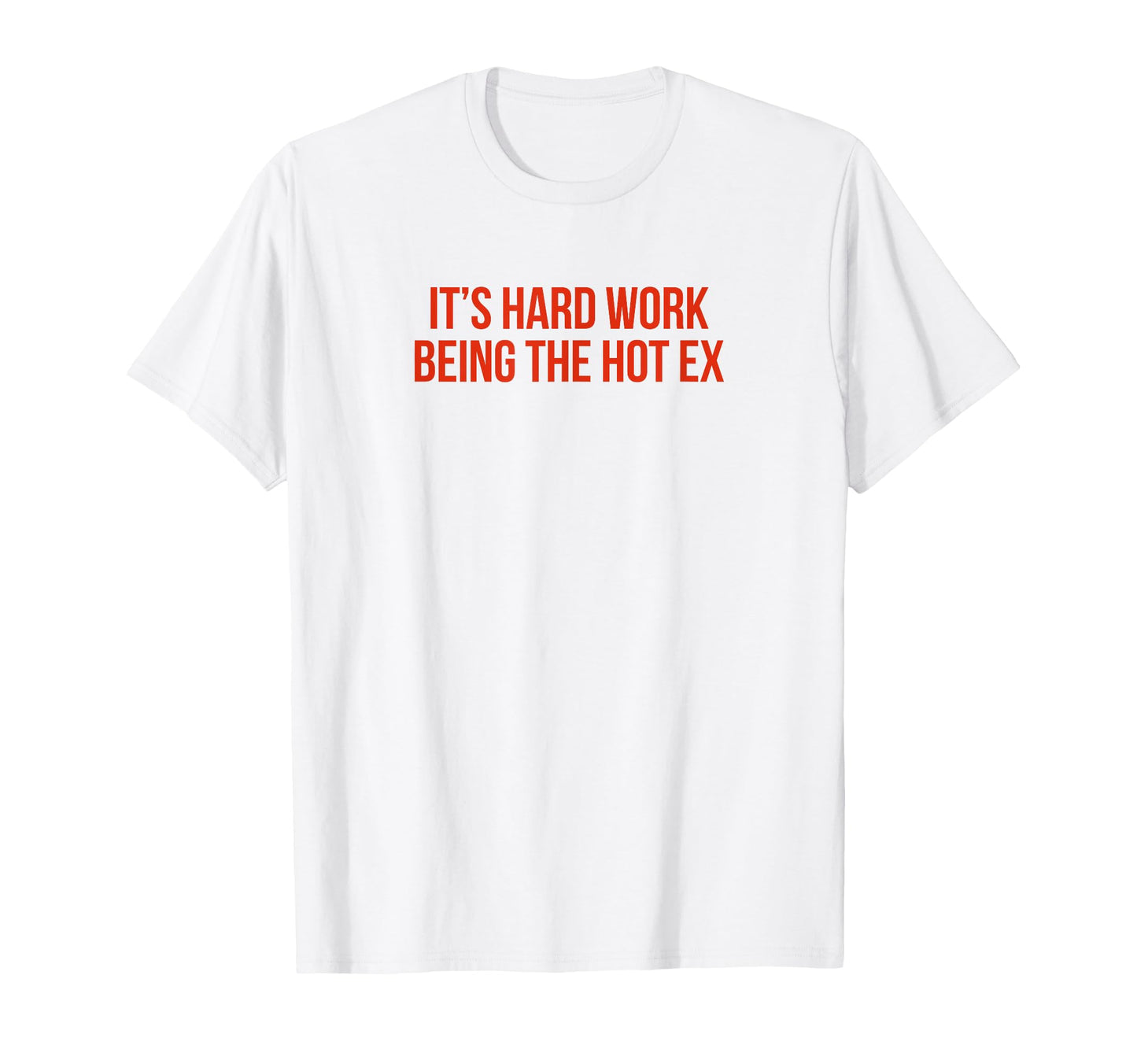 Its Hard Work Being Hot Ex Funny Y2K T-Shirt - Streetwear Style Men Women - T-Shirt, Sweatshirt, Hoodie