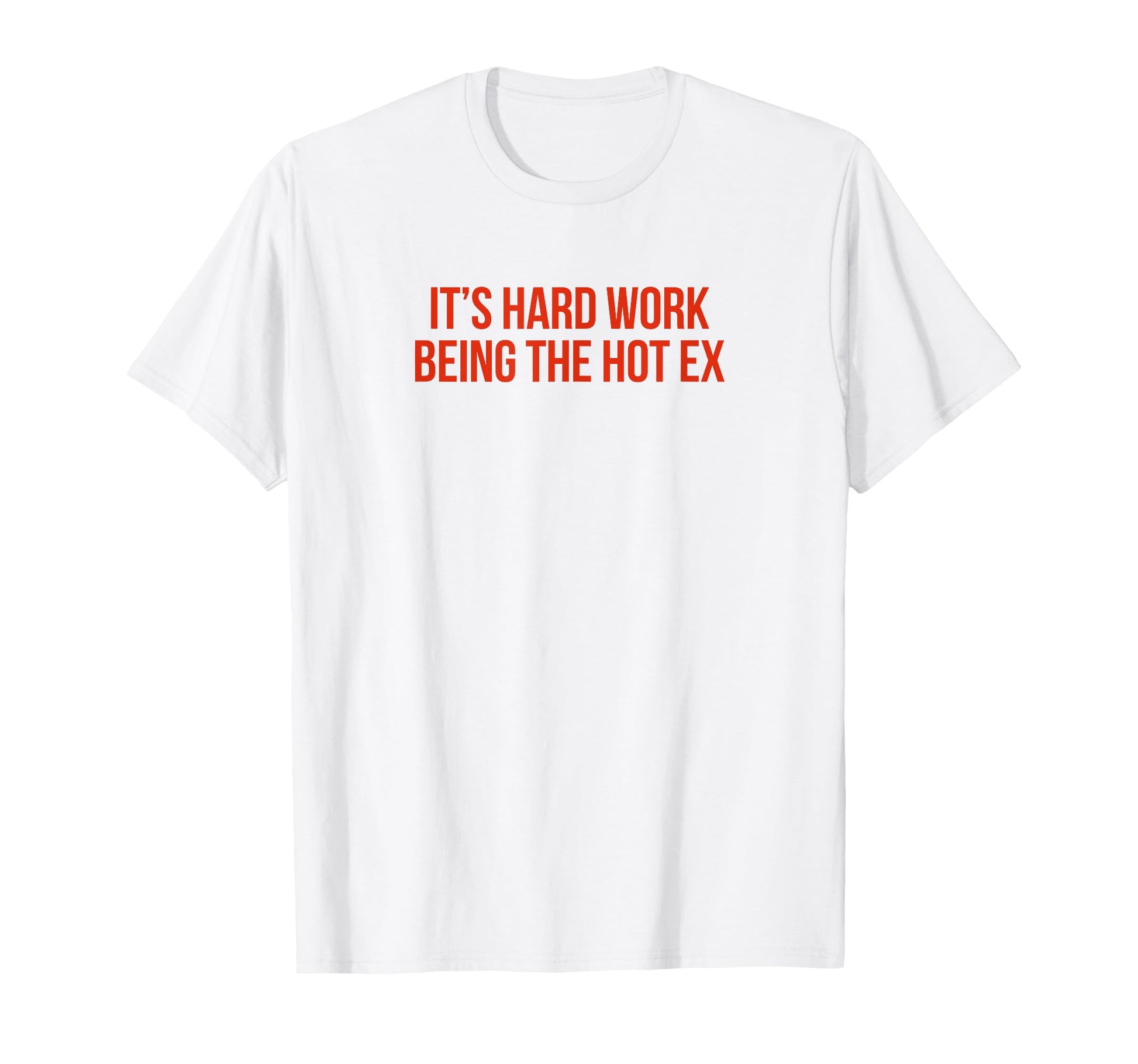 Its Hard Work Being Hot Ex Funny Y2K T-Shirt - Streetwear Style Men Women - T-Shirt, Sweatshirt, Hoodie