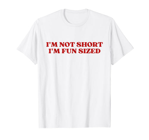 Im Not Short Im Fun Sized Funny T-Shirt - Casual Everyday Wear Unisex - T-Shirt, Sweatshirt, Hoodie