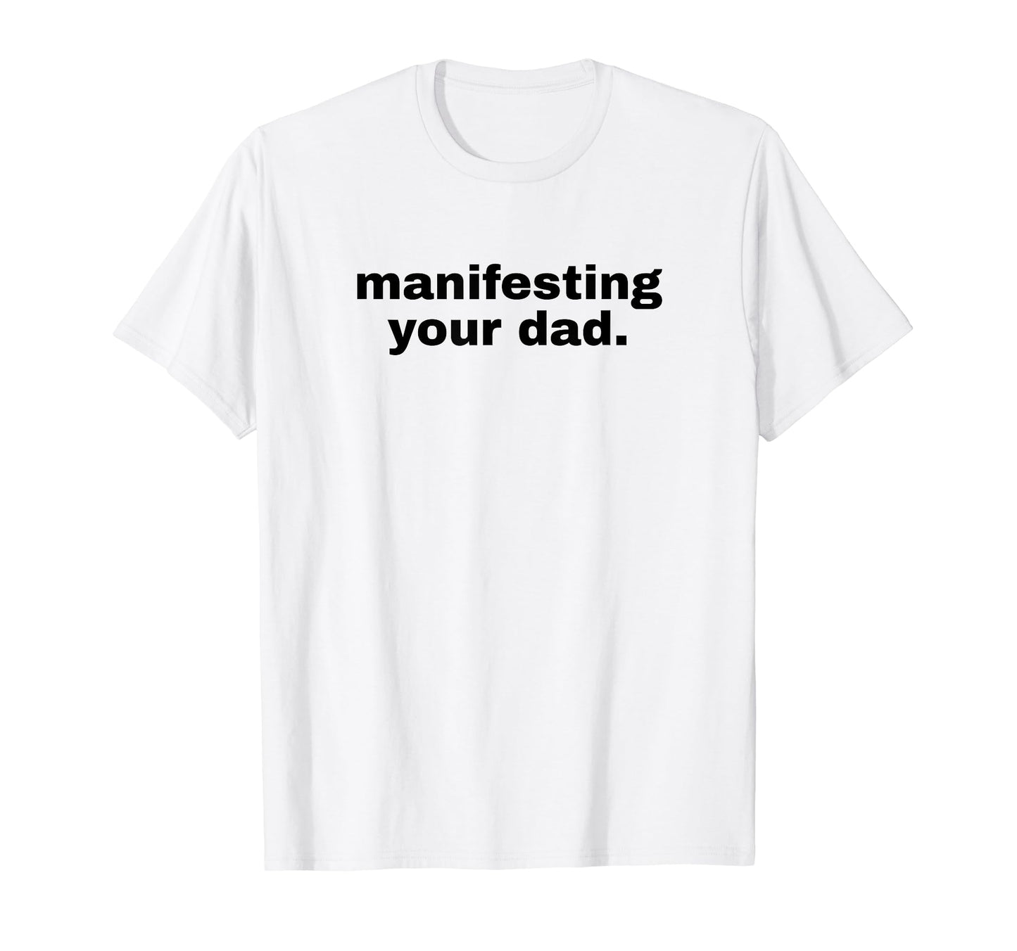 Manifesting Your Dad Funny Y2K Aesthetic T-Shirt - Streetwear Style Unisex - T-Shirt, Sweatshirt, Hoodie