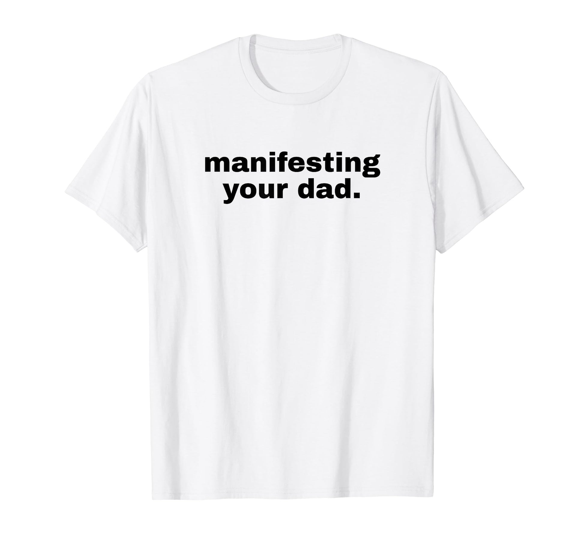 Manifesting Your Dad Funny Y2K Aesthetic T-Shirt - Streetwear Style Unisex - T-Shirt, Sweatshirt, Hoodie