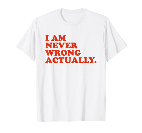 I Am Never Wrong Actually Funny Y2K T-Shirt - Streetwear Style Men Women - T-Shirt, Sweatshirt, Hoodie